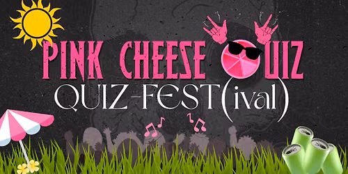 Pink Cheese Quizfest(ival)!