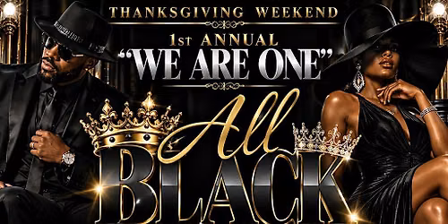 1st Annual " WE ARE ONE" ALL BLACK KING & QUEEN EVENT CELEBRATING US