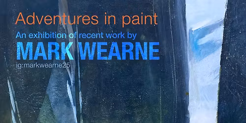 Adventures in paint \u2013 An exhibition of recent work by Mark Wearne