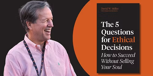 The 5 Questions for Ethical Decisions | An Evening with David W. Miller