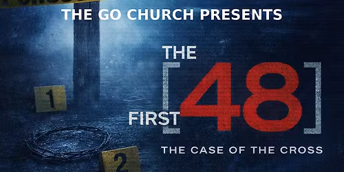 The GO Church Presents " The First 48: The Case of the Cross"