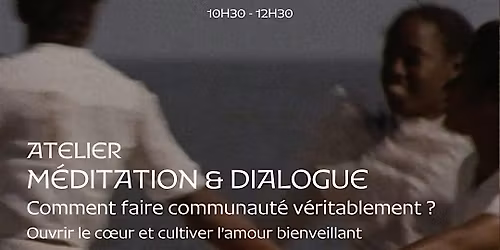 Atelier M\u00e9ditation et Dialogue : Comment faire communaut\u00e9 v\u00e9ritablement ?