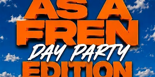 AS A FREN DAY PARTY EDITION