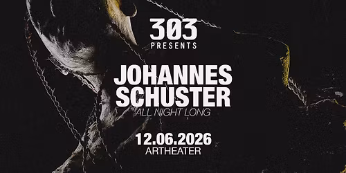 303 presents JOHANNES SCHUSTER (All Night Long) @ARTHEATER