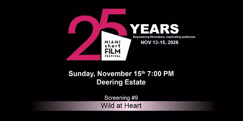 Screening # 9 \u2022 Wild at Heart \u2022 25th MIAMI short FILM FESTIVAL MIAMIsFF