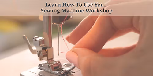 Learn How To Use Your Sewing Machine Workshop