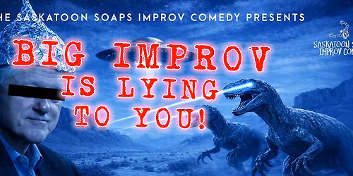 The Saskatoon Soaps Present: Big Improv is Lying to You!