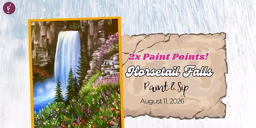 2X Paint Points! | Horsetail Falls | Paint & Sip | August 11