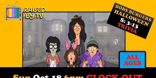 BOBS BURGERS Halloween S: 3-13 Eps Trivia {ALL AGES} @ The Clock-Out Lounge