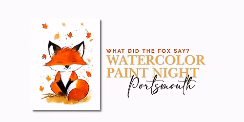 What did the Fox Say Watercolor Paint Night | Portsmouth