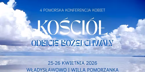 IV Pomorska Konferencja Kobiet: Ko\u015bci\u00f3\u0142 - odbicie Bo\u017cej Chwa\u0142y 
