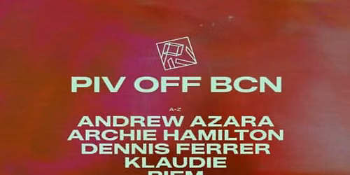 PIV OFF BCN presents: Andrew Azara, Archie Hamilton, Dennis Ferrer, Klaudie, Piem, Prunk, Rennie Peters, Retrouve, Robbie Doherty