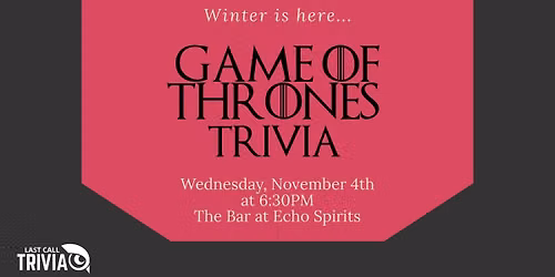 Game of Thrones Theme Trivia at The Bar at Echo Spirits 6:30PM-8:30PM