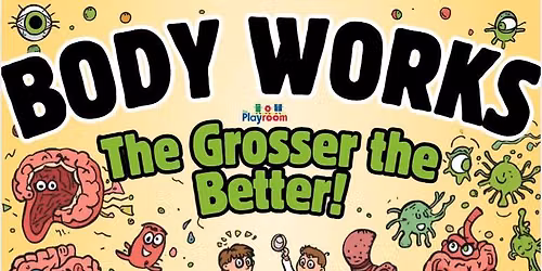Bodyworks: The Grosser the Better! at The Playroom