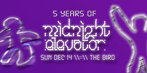 5 YEARS OF MIDNIGHT ELEVATOR | DEC 14 @ THE BIRD