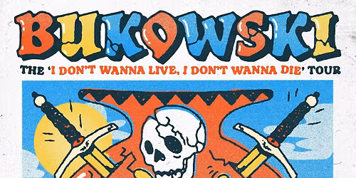 Bukowski: the I DON\u2019T WANNA LIVE, I DON\u2019T WANNA DIE tour