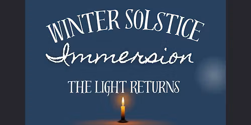 Winter Solstice Immersion ...the Light returns