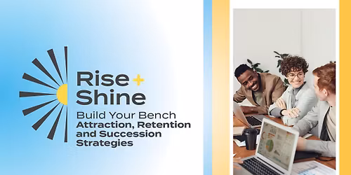 December Rise & Shine: Build Your Bench \u2013 Attraction, Retention and Succession Strategies