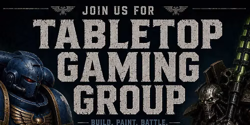 JOIN US FOR TABLETOP GAMING:  BUILD \u2022 PAINT \u2022 BATTLE
