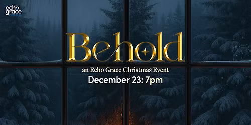 BEHOLD an Echo Grace Christmas Event - DEC 23 - 7PM