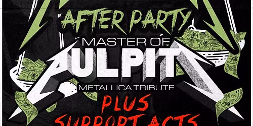 METALLICA AFTER SHOWS - WITH  MASTER OF PULPITS + SUPPORT, FREE ADMISSION 