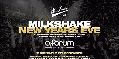 Milkshake New Years Eve \ud83c\udf86 London's Biggest Midweek Rave takes over o2 Forum Kentish Town