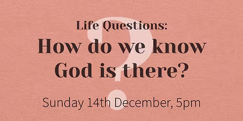Life Questions: How do we know God is there?