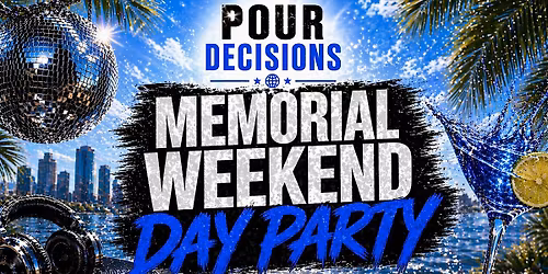 Pour Decisions: Memorial Weekend Day Party