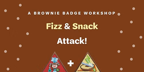 Fizz & Snack Attack! A Brownie Badge Workshop