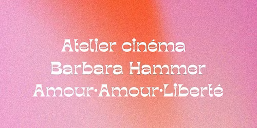 ATELIER : Introduction au cin\u00e9ma de Barbara Hammer (d\u00e8s 18 ans)