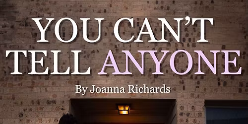 YOU CAN\u2019T TELL ANYONE By Joanna Richards