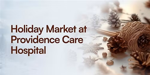Providence Care Hospital Holiday Market 2025 \ud83c\udf81