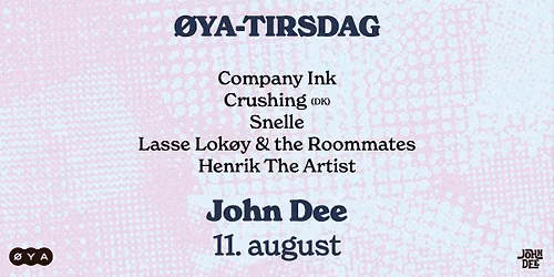 \u00d8ya-tirsdag p\u00e5 John Dee: Company Ink \/ Crushing \/ Snelle \/ Lasse Lok\u00f8y \/ Henrik The Artist