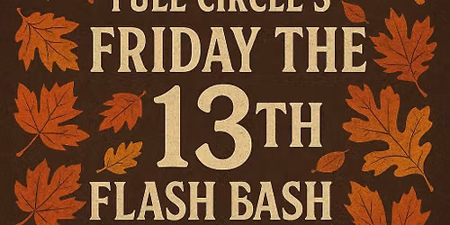 Full Circle's Fall Friday the 13th flash bash!