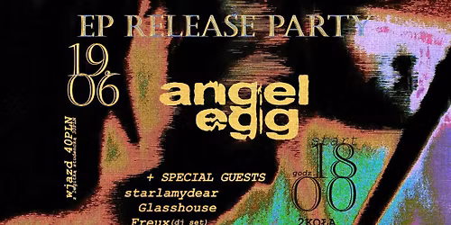 angel egg Release Party + special guests \/\/ 19.06 \/\/ 2KO\u0141A \/\/ Warszawa