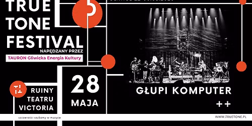G\u0141UPI KOMPUTER ++ \/ TRUE TONE FESTIVAL GLIWICE | NAP\u0118DZANY PRZEZ TAURON GLIWICKA ENERGIA KULTURY