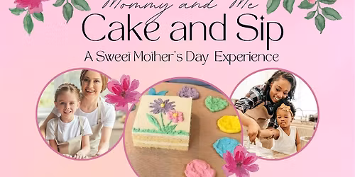 Mommy & Me Cake & Sip: A Sweet Mother\u2019s Day Experience