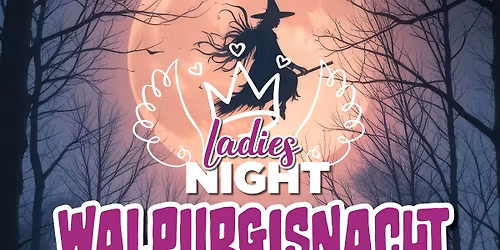 \ud83e\uddd9\ud83c\udffb\u200d\u2640\ufe0f\ud83d\udc96 Ladies Night \u2013 Walpurgisnacht \ud83d\udc96 \ud83e\uddd9\ud83c\udffb\u200d\u2640\ufe0f