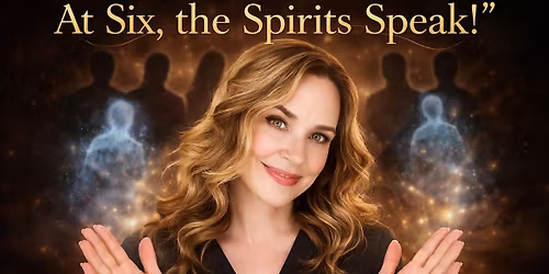 At Six, the Spirits Speak!