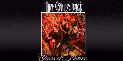 Then Comes Silence + Years of Shame @ Le Chinois
