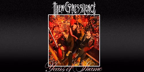 Then Comes Silence + Years of Shame @ Le Chinois