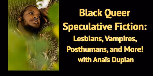 Black Queer Speculative Fiction: Lesbians, Vampires, Posthumans, and More! with Ana\u00efs Duplan