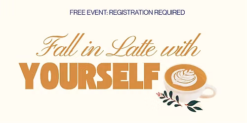 Fall in Latte with Yourself - FREE Event!