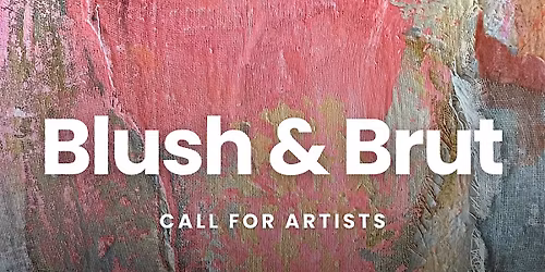 Call for Art: "Blush & Brut" - 12th Anniversary Show