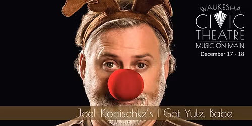 JOEL KOPISCHKE'S I GOT YULE, BABE - A Mainstage Guest Act