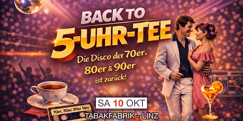 Back to 5 Uhr Tee - Die Disco der 70er, 80er & 90er ist zur\u00fcck @ Tabakfabrik Linz
