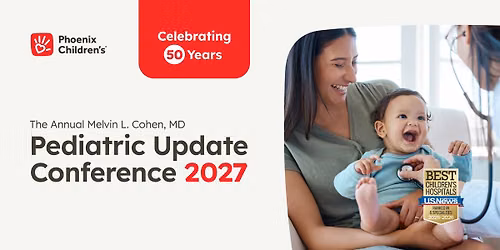 Phoenix Children's 50th Annual Melvin L. Cohen, MD Pediatric Update 2027