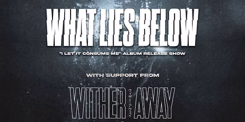 What Lies Below "I Let It Consume Me" Album Release Show