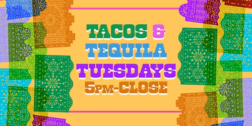 Tacos & Tequila Tuesdays!