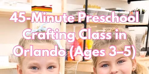 45-Minute Preschool Crafting Class in Orlando (Ages 3\u20135) Thursdays at 2PM